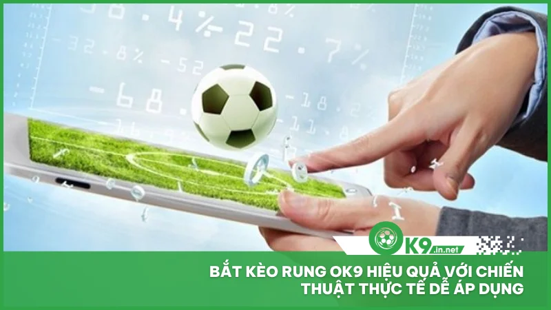 Bắt kèo rung ok9 hiệu quả với chiến thuật thực tế dễ áp dụng