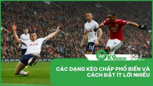 Các Dạng Kèo Chấp Phổ Biến Và Cách Đặt Ít Lời Nhiều