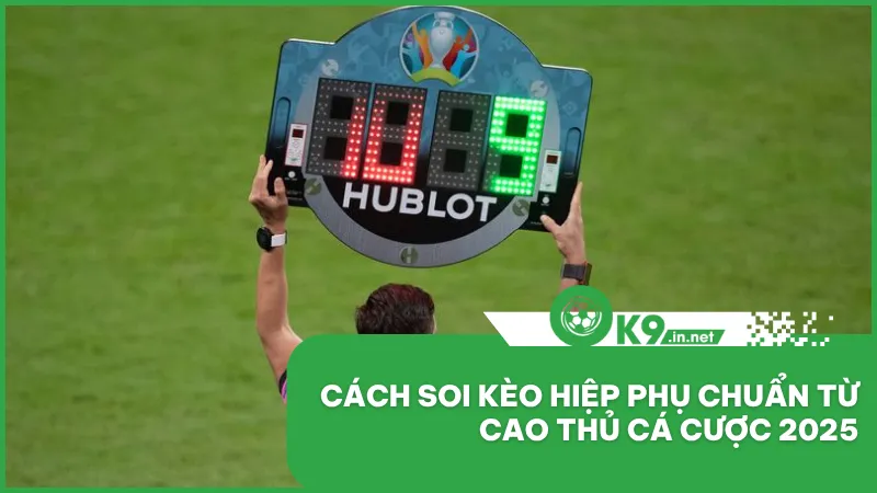 Cách Soi Kèo Hiệp Phụ Chuẩn Từ Cao Thủ Cá Cược 2025