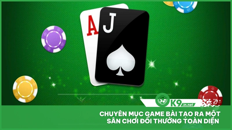 Chuyên mục Game Bài tạo ra một sân chơi đổi thưởng toàn diện 