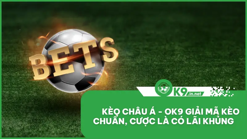 Kèo Châu Á - Ok9 Giải Mã Kèo Chuẩn, Cược Là Có Lãi Khủng