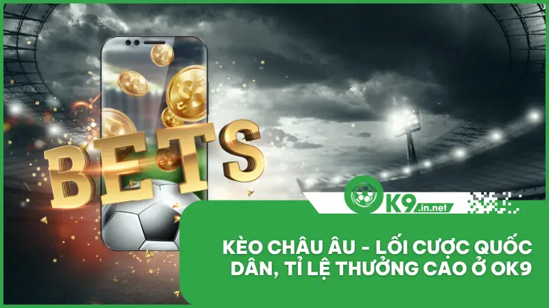 Kèo Châu Âu - Lối Cược Quốc Dân, Tỉ Lệ Thưởng Cao Ở Ok9