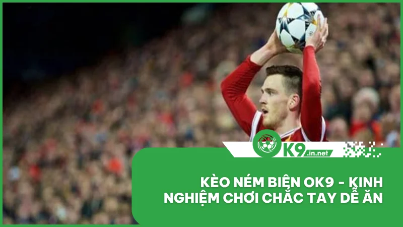 Kèo ném biên ok9 - Kinh nghiệm chơi chắc tay dễ ăn