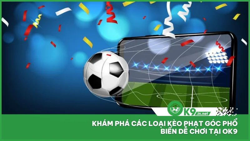 Khám phá các loại kèo phạt góc phổ biến dễ chơi tại ok9