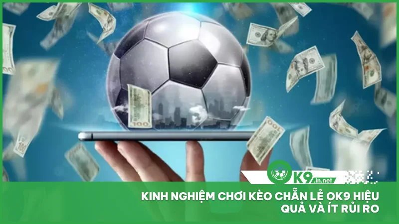 Kinh nghiệm chơi kèo chẵn lẻ ok9 hiệu quả và ít rủi ro