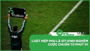 Luật Hiệp Phụ Là Gì? Kinh Nghiệm Cược Chuẩn Từ Phút 91