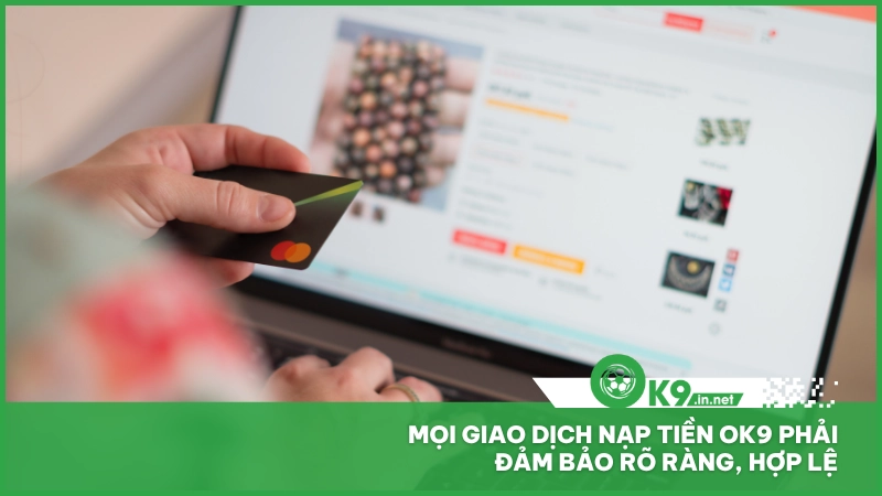 Nạp Tiền OK9 1 Mọi giao dịch nạp tiền ok9 phải đảm bảo rõ ràng, hợp lệ