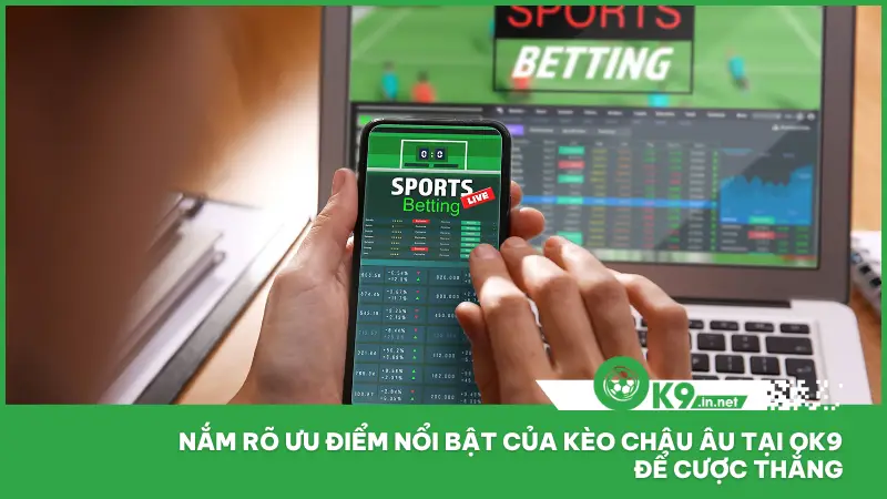Không phải ngẫu nhiên mà kèo châu Âu chiếm phần lớn trong tổng số lượt cược