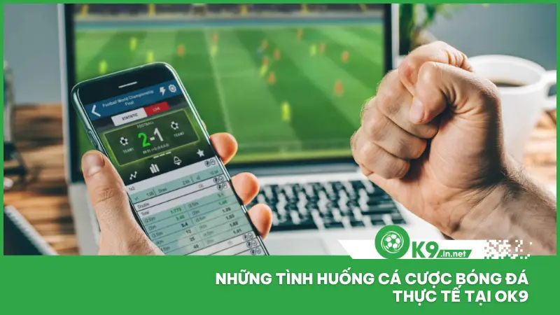 Một số tình huống cá cược bóng đá thực tế tại ok9 mà người chơi nên tham khảo