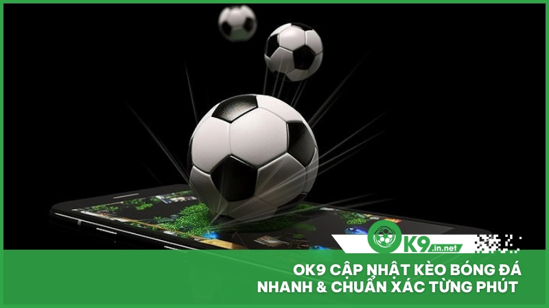 Ok9 cập nhật kèo bóng đá nhanh & chuẩn xác từng phút 