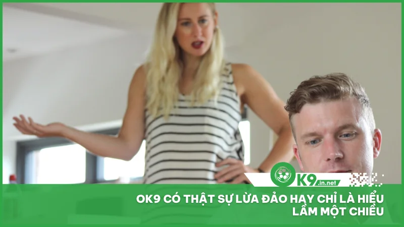 0k9 có thật sự lừa đảo hay chỉ là hiểu lầm một chiều