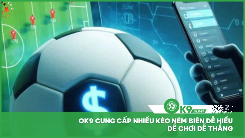 Ok9 cung cấp nhiều kèo ném biên dễ hiểu dễ chơi dễ thắng