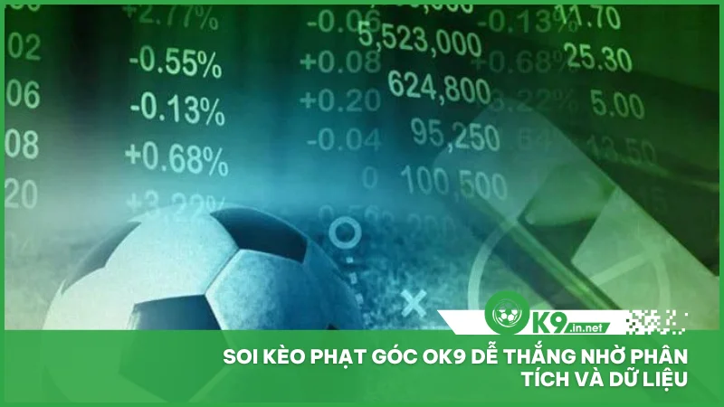 Soi kèo phạt góc ok9 dễ thắng nhờ phân tích và dữ liệu